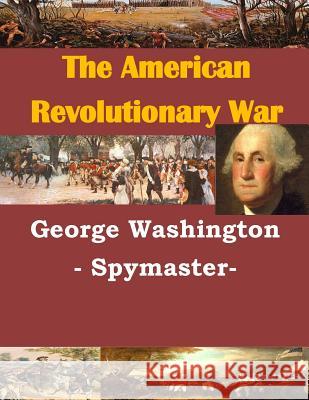 George Washington - Spymaster- U. S. Army Command and General Staff Col 9781499732870 Createspace