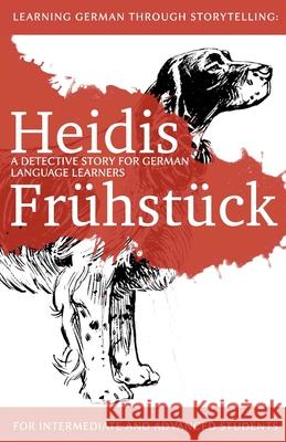 Learning German through Storytelling: Heidis Frühstück - a detective story for German language learners (for intermediate and advanced students) Klein, André 9781499733259