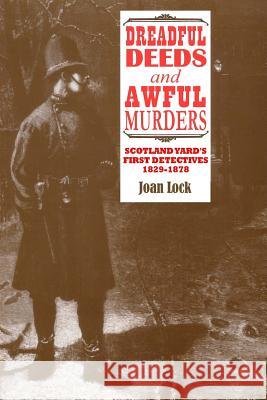 Dreadful Deeds and Awful Murders: Scotland Yard's First Detectives 1829-1878 Joan Lock 9781499734157 Createspace