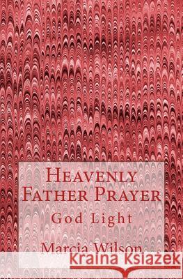 Heavenly God Prayer: God Light Marcia Wilson 9781499734270 Createspace