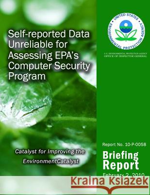 Self-reported Data Unreliable for Assessing EPA's Computer Security Program Agency, U. S. Environmental Protection 9781499736038 Createspace