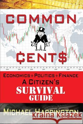 Common Cents: Economic+Politics+Finance A Citizen's Survival Guide Harrington Phd, Michael 9781499738155