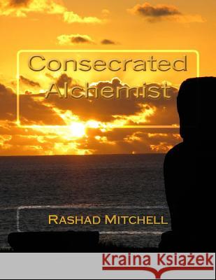 Consecrated Alchemist MR Rashad Skyla Mitchell 9781499738544 Createspace