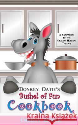 Donkey Oatie's Bushel of Fun Cookbook: A Companion to the Dragon Hollow Trilogy Christy Bower 9781499738599 Createspace Independent Publishing Platform