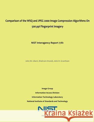 Comparison of the WSQ and JPEG 2000 Image Compression Algorithms On 500 ppi Fingerprint Imagery: NIST Interagency Report 7781 Orandi, Shahram 9781499739305 Createspace