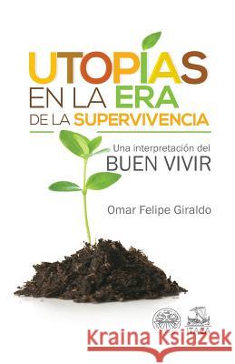 Utopias en la era de la supervivencia.: Una interpretacion del Buen Vivir Giraldo, Omar Felipe 9781499739503 Createspace