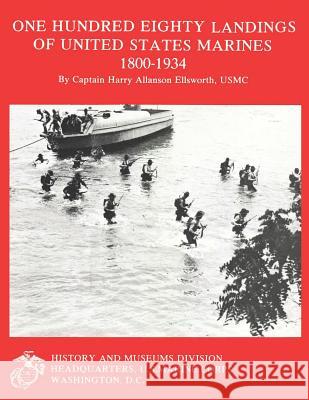 One Hundred Eighty Landings of United States Marines, 1800-1934 Usmc Captain Harry Allanson Ellsworth 9781499740578