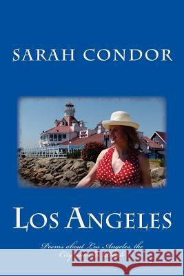 Los Angeles: Poems about Los Angeles, the City and Its People Sarah Patricia Condor 9781499740905 Createspace