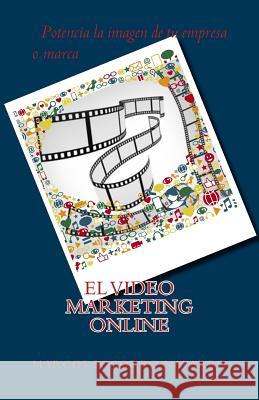 El Video Marketing Online: Potencia la imagen de tu Empresa o Marca Marcos Socorr 9781499740936 Createspace Independent Publishing Platform