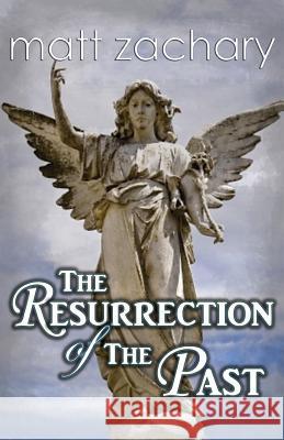 The Resurrection of the Past Matt Zachary 9781499741889 Createspace