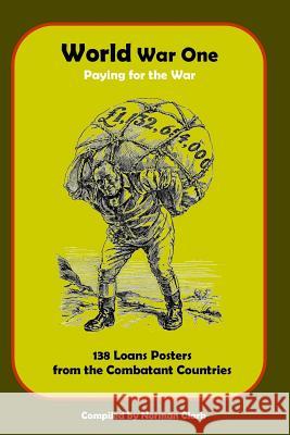 World War One Paying for the War: 138 Loans Posters from Combatant Countries MR Norman E. Clark 9781499742411 Createspace