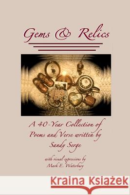 Gems & Relics: A Forty Year Collection of Poems and Verse Written by Sandy Serge Sandy Serge Mark E. Waterbury 9781499742947 Createspace