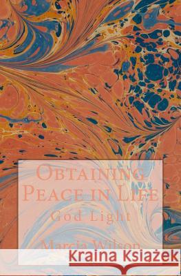 Obtaining Peace in Life: God Light Marcia Wilson 9781499743517