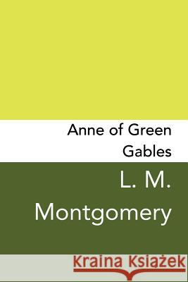 Anne of Green Gables: Original and Unabridged L. M. Montgomery 9781499744255 Createspace Independent Publishing Platform