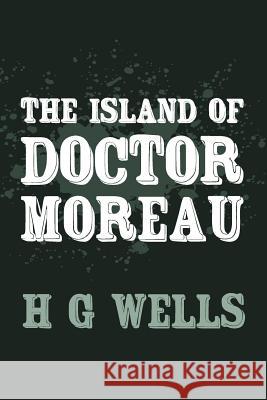 The Island of Doctor Moreau: Original and Unabridged H. G. Wells 9781499744446 Createspace