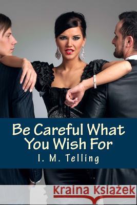 Be Careful What You Wish For Telling, I. M. 9781499744552 Createspace