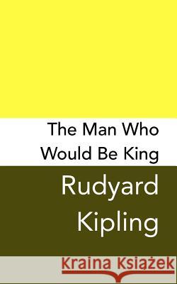 The Man Who Would be King: Original and Unabridged Kipling, Rudyard 9781499744569 Createspace Independent Publishing Platform