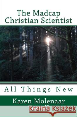 The Madcap Christian Scientist: All Things New Karen Molenaar Terrell 9781499746167