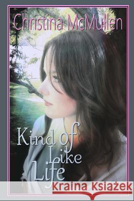 Kind of Like Life Christina McMullen 9781499746624 Createspace