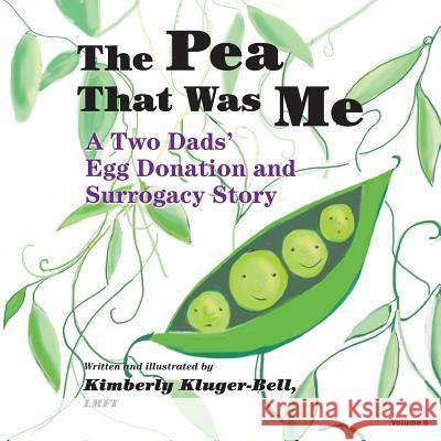 The Pea That Was Me: A Two Dads' Egg Donation and Surrogacy Story Kimberly Kluger-Bell 9781499746693