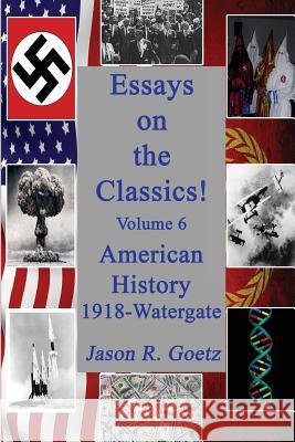 Essays on the Classics!: American History, 1918-Watergate Michael J. Bowler Jason R. Goetz 9781499748277 Createspace Independent Publishing Platform