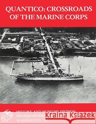 Quantico: Crossroads of the Marine Corps Usmc Lieutenant Colonel Charle Fleming Usmc Captain Robin L. Austin Usmc Captain C. Brale 9781499748482