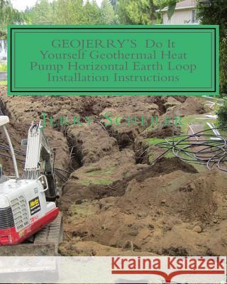 GEOJERRY'S DIY Geothermal Heat Pump Horizontal Earth Loop Installation Instructions Scherer, Jacquelyn Renee 9781499748734