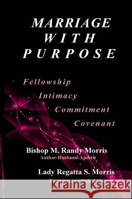 Marriage With Purpose: Fellowship-Intimacy-Commitment-Covenant Morris, M. Randy 9781499748871