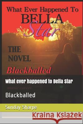 What Ever Happened to Bella Star: Blackballed Sunday Sharpe 9781499750508 Createspace