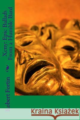 Xeny: Epic Ballads From a Humble Bard Fortin, Robert a. S. 9781499750829 Createspace