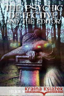 The Psychic Detective and the Editor Heidi Wildes Mitchell Theo Burzynski 9781499752397 Createspace