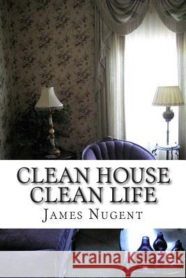 Clean House Clean Life James Nugent 9781499752427