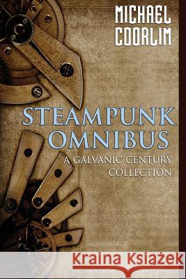 Steampunk Omnibus: A Galvanic Century Collection Michael Coorlim 9781499752564 Createspace