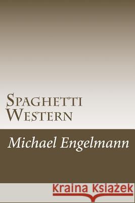 Spaghetti Western Michael Evan Engelmann 9781499752847 Createspace