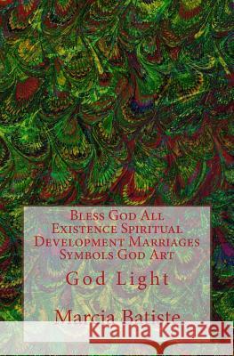 Bless God All Existence Spiritual Development Marriages Symbols God Art: God Light Marcia Batiste 9781499753004 Createspace Independent Publishing Platform