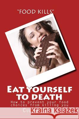 Eat yourself to death: How to prevent your food choices from killing you Salus, Culina 9781499754384 Createspace Independent Publishing Platform