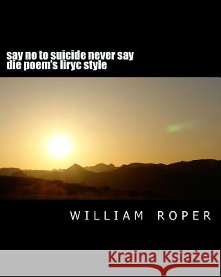 say no to suicide never say die poem's liryc style: say no to suicide never say die Roper, William Joe 9781499755091 Createspace