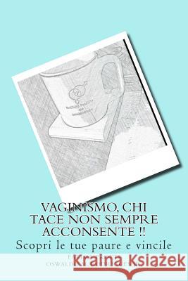 Vaginismo, Chi Tace Non Sempre Acconsente !!: Scopri Le Tue Paure E Vincile Psic Fatima Protti Psic Oswaldo Martins Rodrigue 9781499755602 Createspace