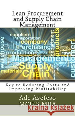 Lean Procurement and Supply Chain Management: Key to Reducing Costs and Improving Profitability Ade Asefes 9781499755657 Createspace
