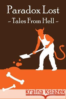 Paradox Lost --- Tales from Hell: Opinion pieces and stories inspired by our collective reaction to the unknown Smith, R. Eric 9781499757569