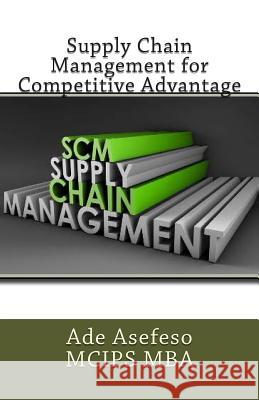 Supply Chain Management for Competitive Advantage Ade Asefes 9781499757576 Createspace
