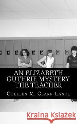 An Elizabeth Guthrie Mystery The Teacher Clark-Lance, Colleen M. 9781499758511