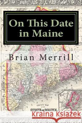 On This Date in Maine Brian Merrill 9781499758597