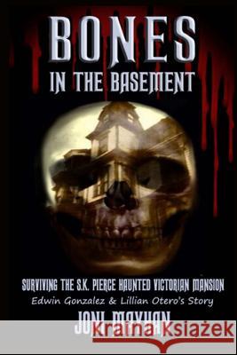 Bones in the Basement: Surviving the S.K. Pierce Haunted Victorian Mansion Joni Mayhan 9781499758672