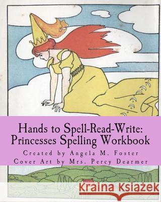Hands to Spell-Read-Write: Princesses Spelling Workbook Angela M. Foster Mrs Percy Dearmer 9781499758924 Createspace