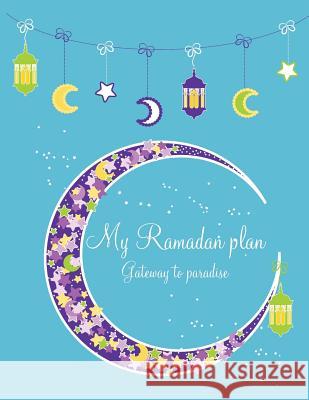 My Ramadan plan (boy version) - Gateway to paradise: Ramadan book for children (boy version) Azim, Halah 9781499759631