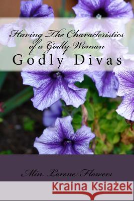 Having The Characteristics of a Godly Woman: Living Life God's Way Flowers 9781499760798