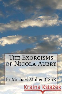 The Exorcisms of Nicola Aubry Fr Michael Mulle 9781499760873 Createspace Independent Publishing Platform