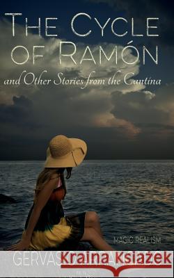 The Cycle of Ramón & Other Stories from the Cantina Arrancado, Gervasio 9781499762891 Createspace