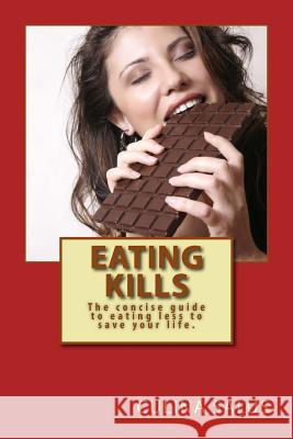 Eating Kills: The concise guide to eating less to save your life. Salus, Culina 9781499762976 Createspace Independent Publishing Platform